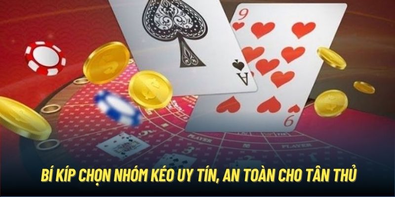 Bí kíp chọn nhóm kéo uy tín, an toàn cho tân thủ