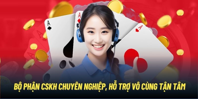 Bộ phận CSKH chuyên nghiệp, hỗ trợ vô cùng tận tâm