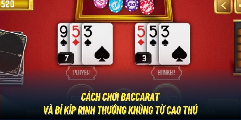 Cách Chơi Baccarat Và Bí Kíp Rinh Thưởng Khủng Từ Cao Thủ