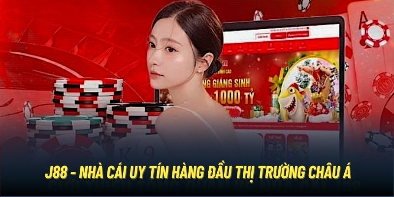 J88 - Nhà cái uy tín hàng đầu thị trường châu Á