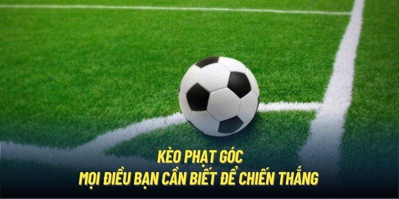 Kèo Phạt Góc | Mọi Điều Bạn Cần Biết Để Chiến Thắng