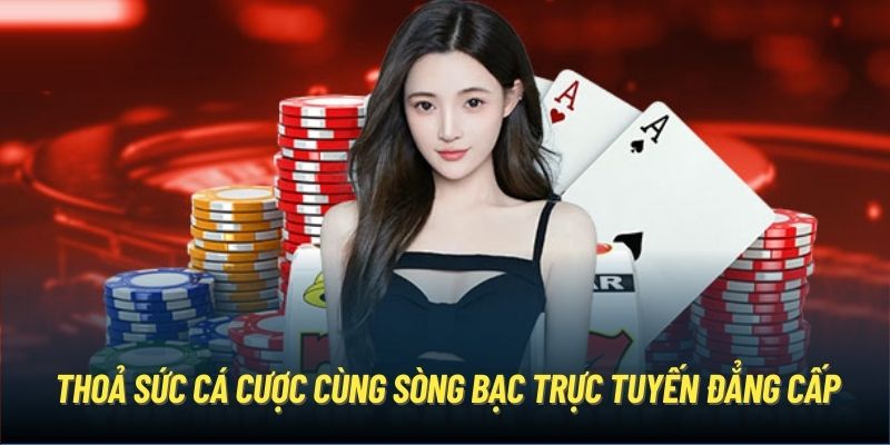 Thoả sức cá cược cùng sòng bạc trực tuyến đẳng cấp